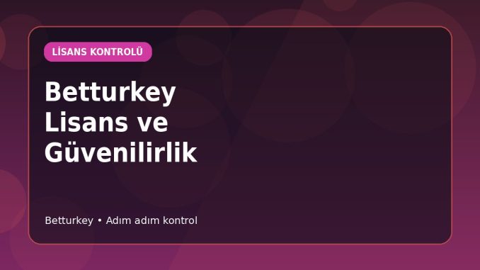 Betturkey Lisans ve Güvenilirlik kapak görseli