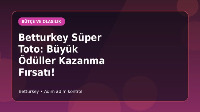 Betturkey Süper Toto: Büyük Ödüller Kazanma Fırsatı! kapak görseli